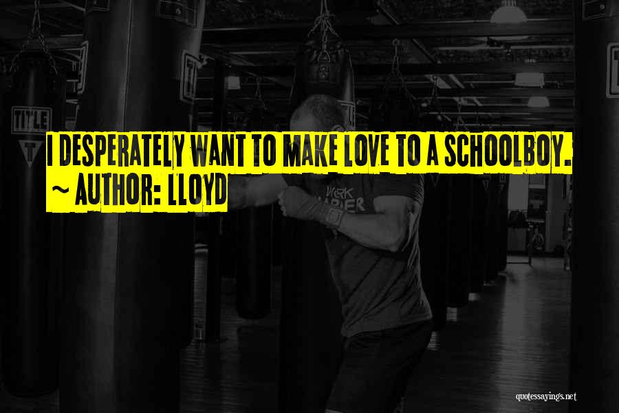 Lloyd Quotes: I Desperately Want To Make Love To A Schoolboy.