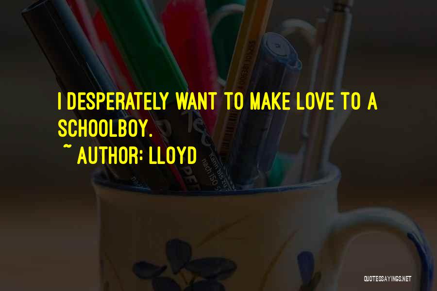 Lloyd Quotes: I Desperately Want To Make Love To A Schoolboy.