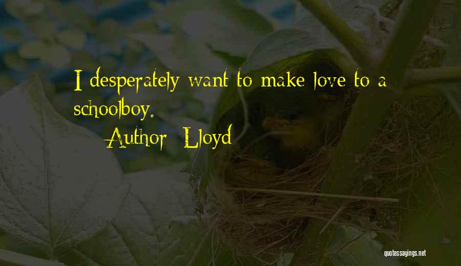 Lloyd Quotes: I Desperately Want To Make Love To A Schoolboy.