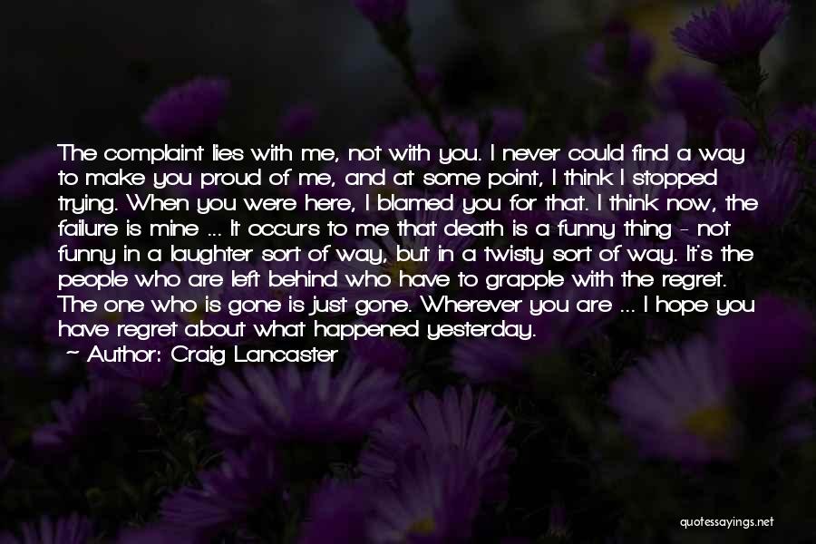 Craig Lancaster Quotes: The Complaint Lies With Me, Not With You. I Never Could Find A Way To Make You Proud Of Me,