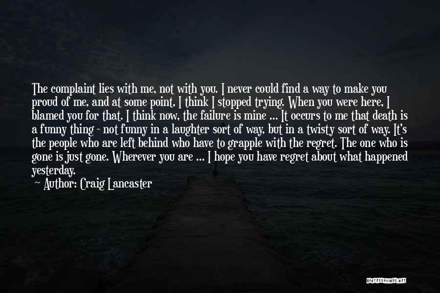 Craig Lancaster Quotes: The Complaint Lies With Me, Not With You. I Never Could Find A Way To Make You Proud Of Me,