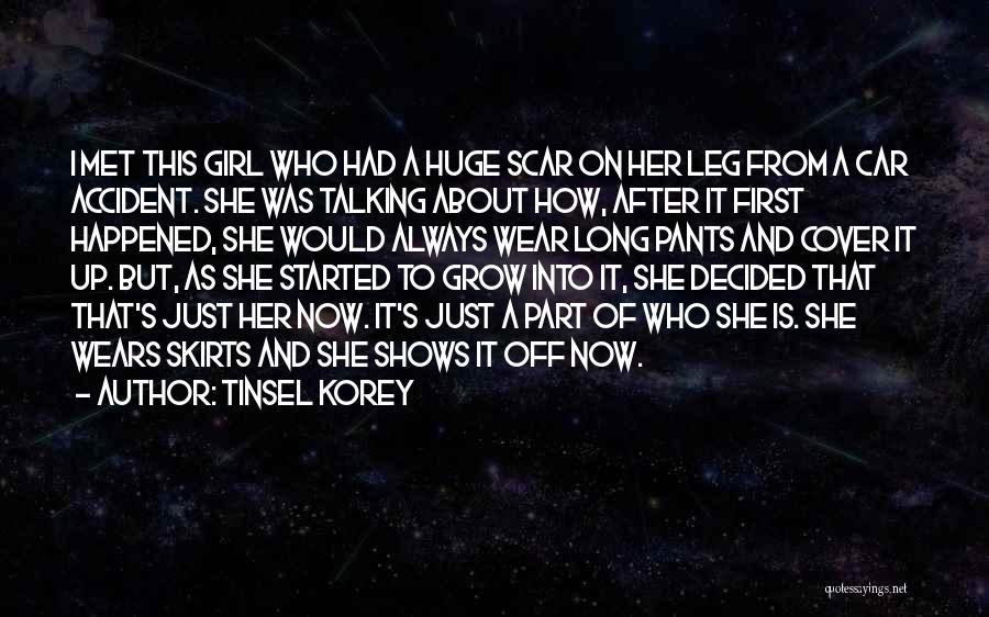 Tinsel Korey Quotes: I Met This Girl Who Had A Huge Scar On Her Leg From A Car Accident. She Was Talking About