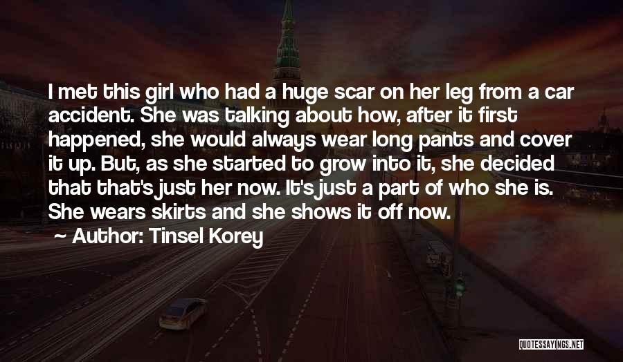 Tinsel Korey Quotes: I Met This Girl Who Had A Huge Scar On Her Leg From A Car Accident. She Was Talking About