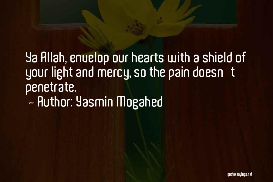 Yasmin Mogahed Quotes: Ya Allah, Envelop Our Hearts With A Shield Of Your Light And Mercy, So The Pain Doesn't Penetrate.