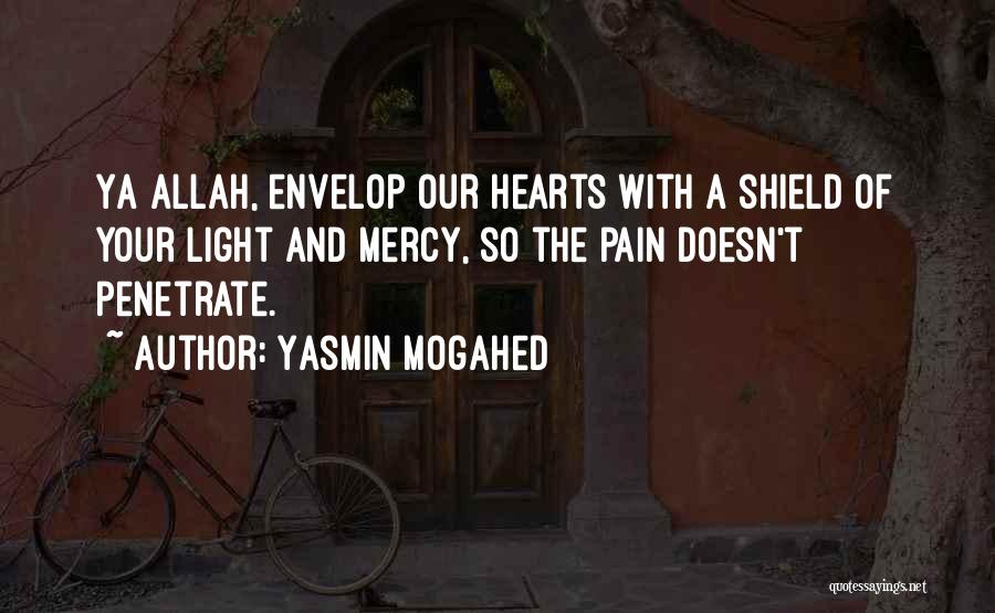 Yasmin Mogahed Quotes: Ya Allah, Envelop Our Hearts With A Shield Of Your Light And Mercy, So The Pain Doesn't Penetrate.
