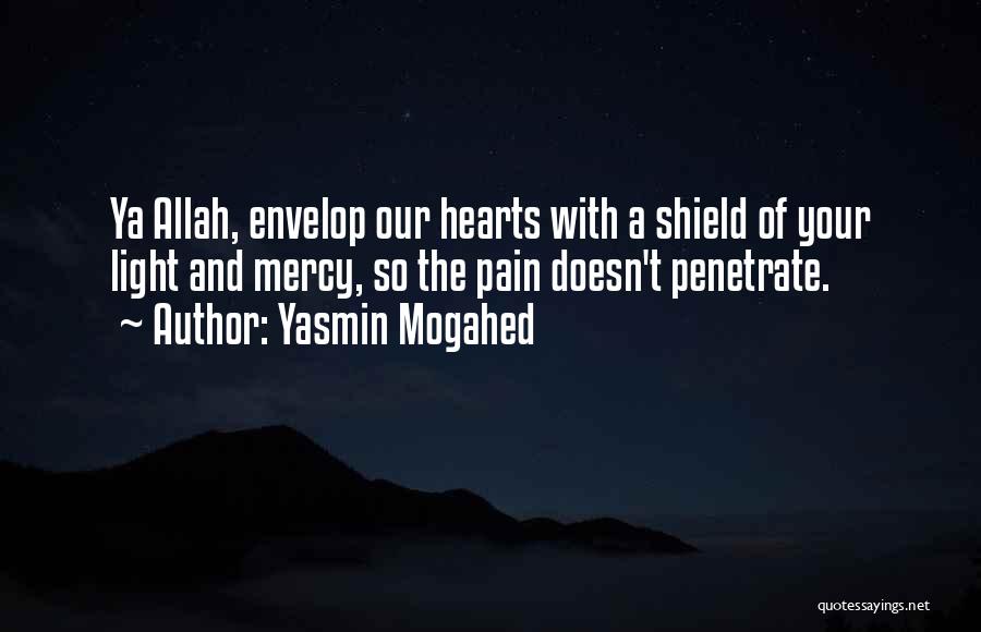 Yasmin Mogahed Quotes: Ya Allah, Envelop Our Hearts With A Shield Of Your Light And Mercy, So The Pain Doesn't Penetrate.