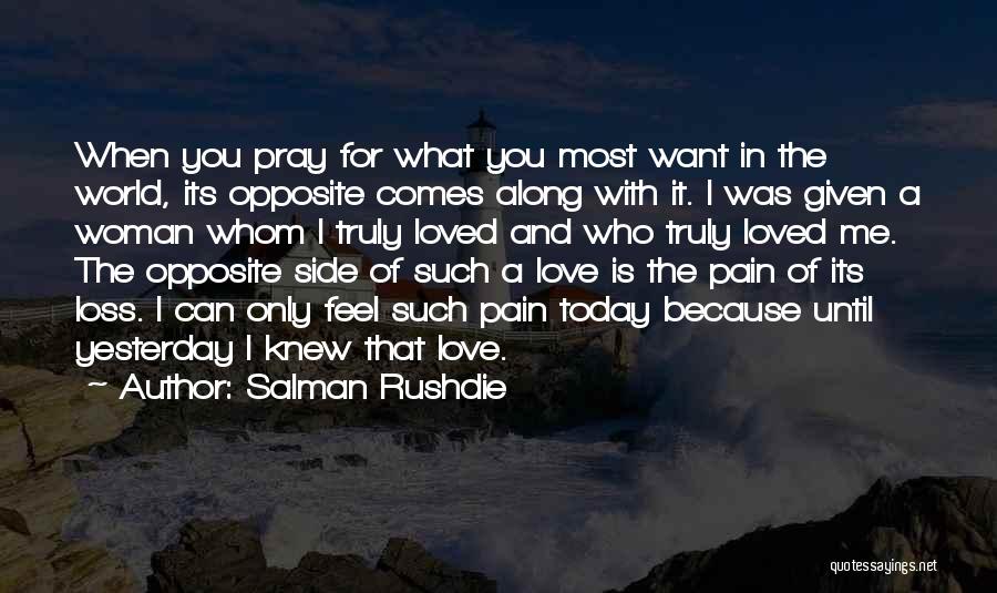 Salman Rushdie Quotes: When You Pray For What You Most Want In The World, Its Opposite Comes Along With It. I Was Given