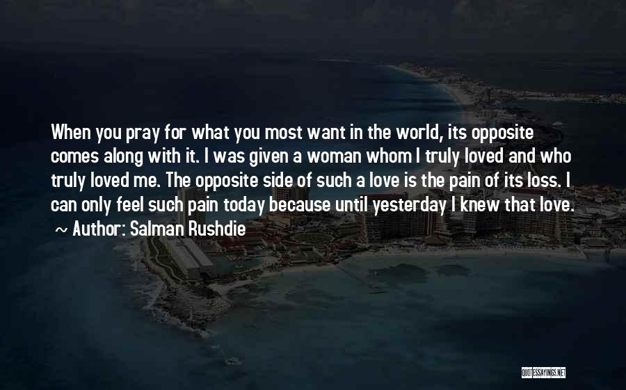 Salman Rushdie Quotes: When You Pray For What You Most Want In The World, Its Opposite Comes Along With It. I Was Given