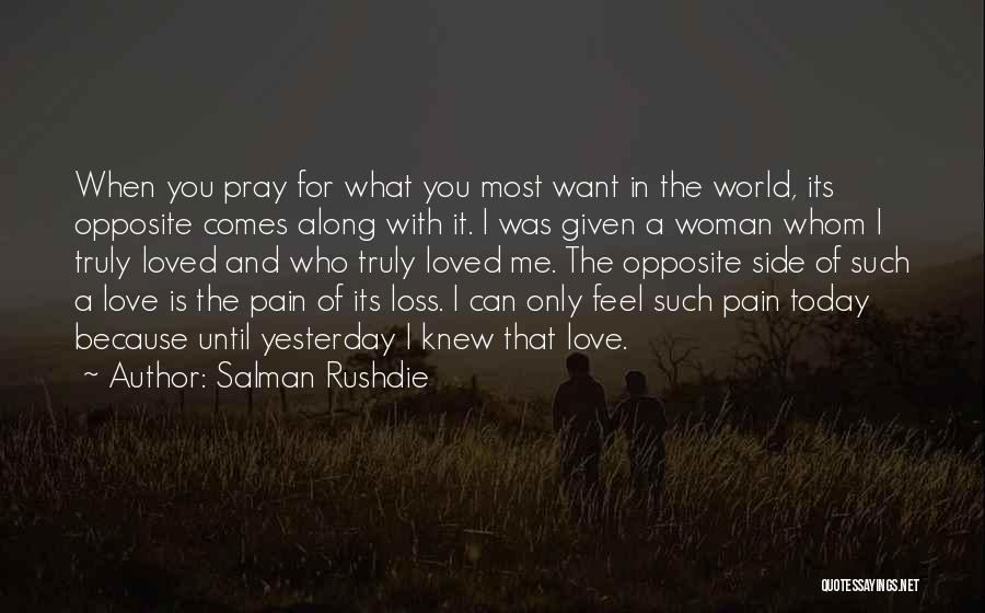 Salman Rushdie Quotes: When You Pray For What You Most Want In The World, Its Opposite Comes Along With It. I Was Given