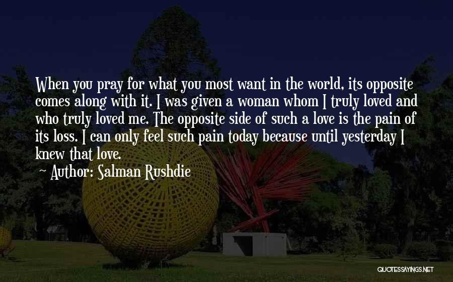 Salman Rushdie Quotes: When You Pray For What You Most Want In The World, Its Opposite Comes Along With It. I Was Given