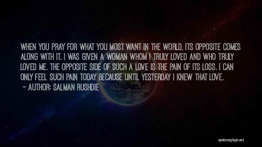 Salman Rushdie Quotes: When You Pray For What You Most Want In The World, Its Opposite Comes Along With It. I Was Given