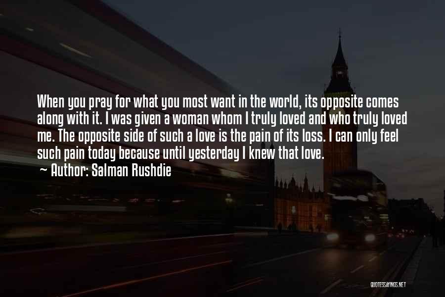 Salman Rushdie Quotes: When You Pray For What You Most Want In The World, Its Opposite Comes Along With It. I Was Given