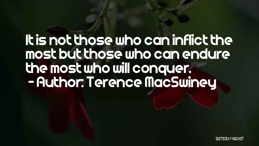 Terence MacSwiney Quotes: It Is Not Those Who Can Inflict The Most But Those Who Can Endure The Most Who Will Conquer.