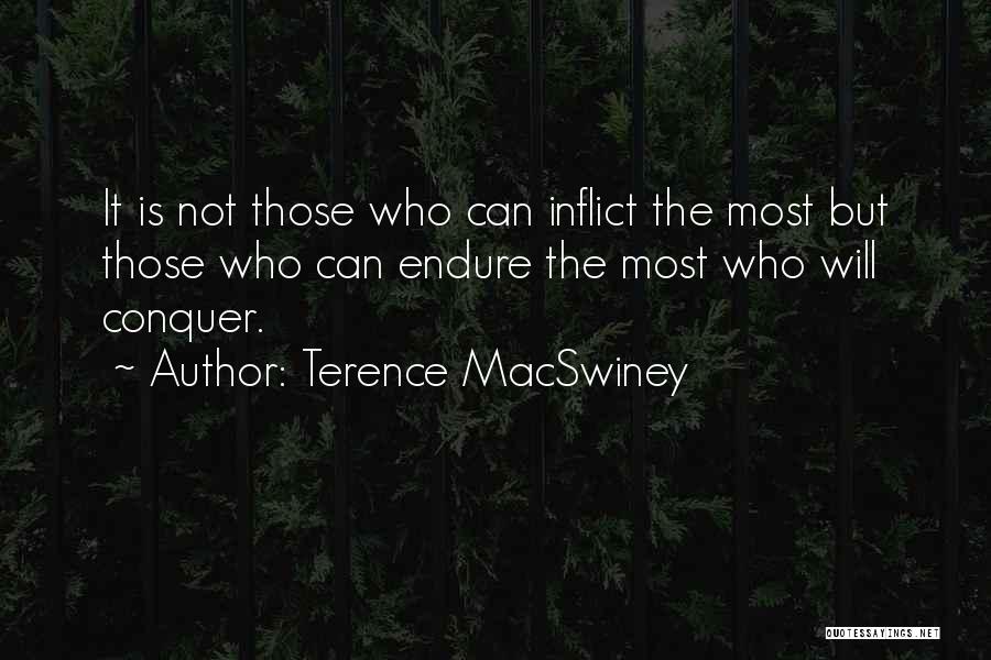Terence MacSwiney Quotes: It Is Not Those Who Can Inflict The Most But Those Who Can Endure The Most Who Will Conquer.