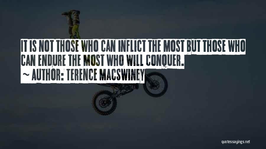 Terence MacSwiney Quotes: It Is Not Those Who Can Inflict The Most But Those Who Can Endure The Most Who Will Conquer.