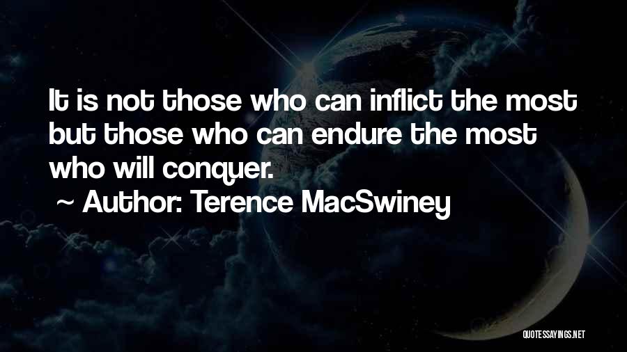 Terence MacSwiney Quotes: It Is Not Those Who Can Inflict The Most But Those Who Can Endure The Most Who Will Conquer.