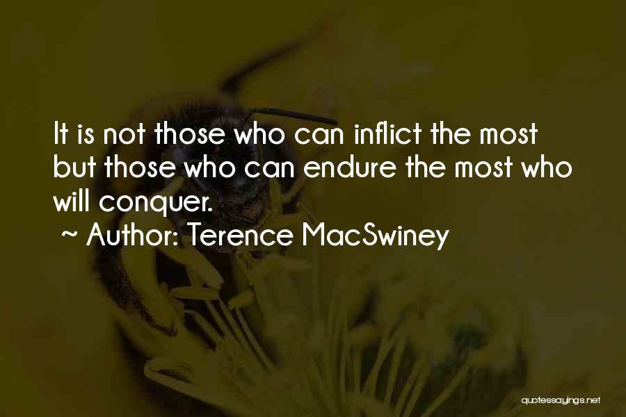 Terence MacSwiney Quotes: It Is Not Those Who Can Inflict The Most But Those Who Can Endure The Most Who Will Conquer.