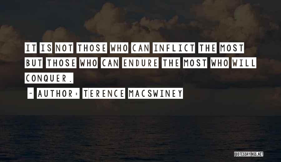Terence MacSwiney Quotes: It Is Not Those Who Can Inflict The Most But Those Who Can Endure The Most Who Will Conquer.