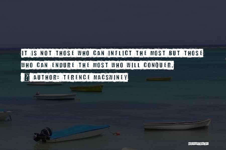 Terence MacSwiney Quotes: It Is Not Those Who Can Inflict The Most But Those Who Can Endure The Most Who Will Conquer.