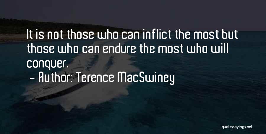 Terence MacSwiney Quotes: It Is Not Those Who Can Inflict The Most But Those Who Can Endure The Most Who Will Conquer.