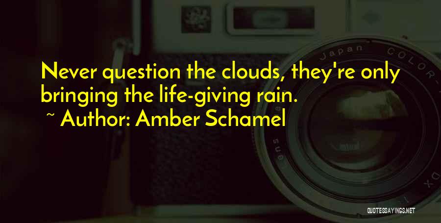 Amber Schamel Quotes: Never Question The Clouds, They're Only Bringing The Life-giving Rain.