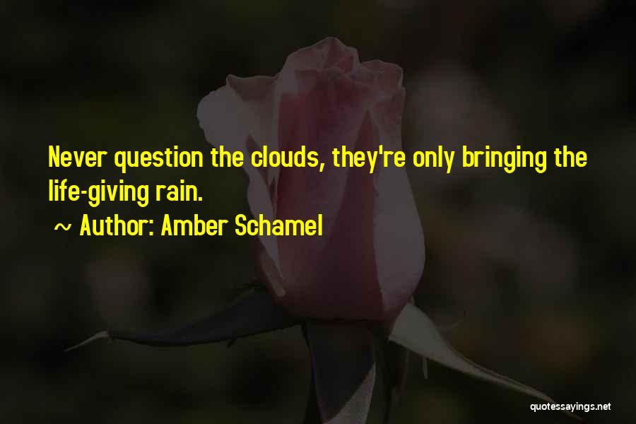 Amber Schamel Quotes: Never Question The Clouds, They're Only Bringing The Life-giving Rain.