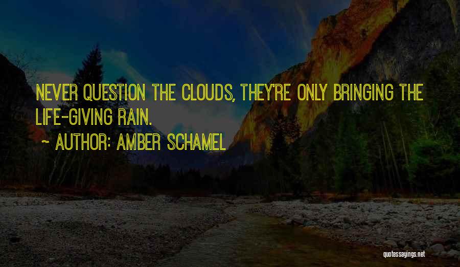 Amber Schamel Quotes: Never Question The Clouds, They're Only Bringing The Life-giving Rain.