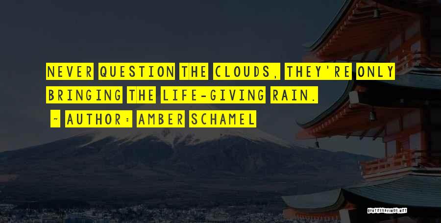 Amber Schamel Quotes: Never Question The Clouds, They're Only Bringing The Life-giving Rain.