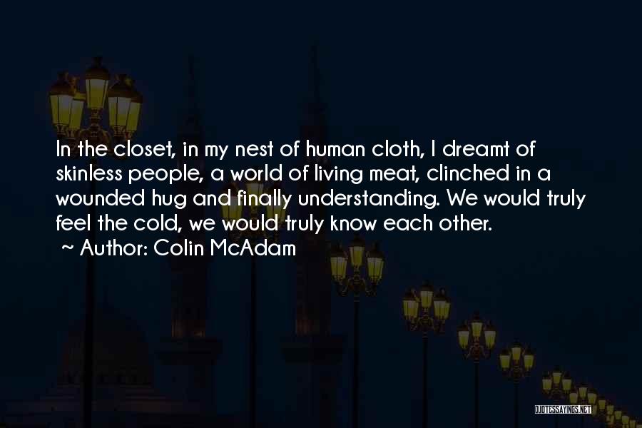 Colin McAdam Quotes: In The Closet, In My Nest Of Human Cloth, I Dreamt Of Skinless People, A World Of Living Meat, Clinched