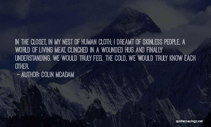 Colin McAdam Quotes: In The Closet, In My Nest Of Human Cloth, I Dreamt Of Skinless People, A World Of Living Meat, Clinched