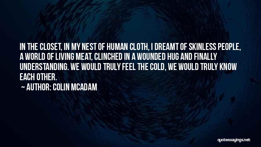 Colin McAdam Quotes: In The Closet, In My Nest Of Human Cloth, I Dreamt Of Skinless People, A World Of Living Meat, Clinched