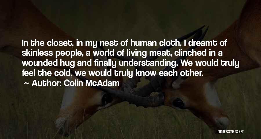Colin McAdam Quotes: In The Closet, In My Nest Of Human Cloth, I Dreamt Of Skinless People, A World Of Living Meat, Clinched