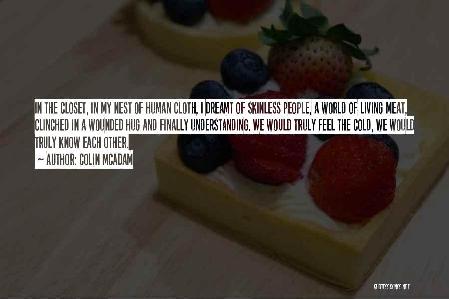 Colin McAdam Quotes: In The Closet, In My Nest Of Human Cloth, I Dreamt Of Skinless People, A World Of Living Meat, Clinched