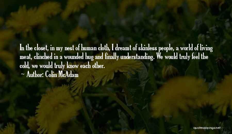 Colin McAdam Quotes: In The Closet, In My Nest Of Human Cloth, I Dreamt Of Skinless People, A World Of Living Meat, Clinched