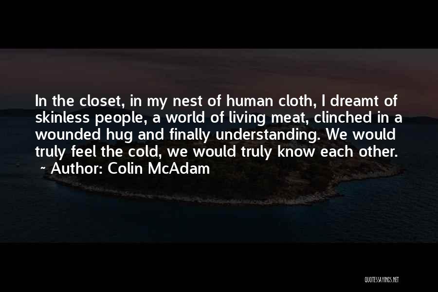 Colin McAdam Quotes: In The Closet, In My Nest Of Human Cloth, I Dreamt Of Skinless People, A World Of Living Meat, Clinched