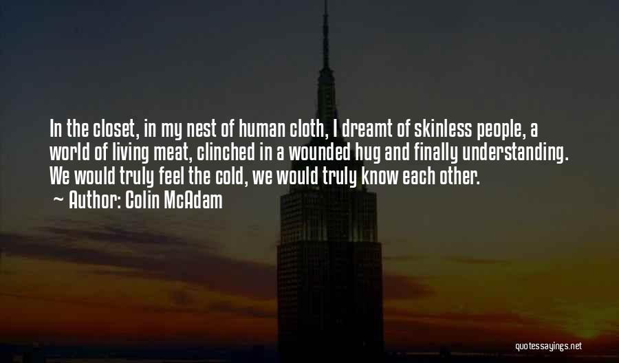 Colin McAdam Quotes: In The Closet, In My Nest Of Human Cloth, I Dreamt Of Skinless People, A World Of Living Meat, Clinched