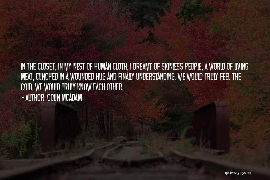 Colin McAdam Quotes: In The Closet, In My Nest Of Human Cloth, I Dreamt Of Skinless People, A World Of Living Meat, Clinched