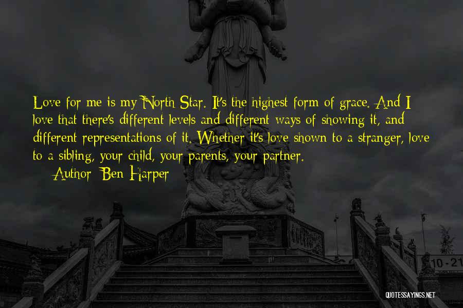 Ben Harper Quotes: Love For Me Is My North Star. It's The Highest Form Of Grace. And I Love That There's Different Levels