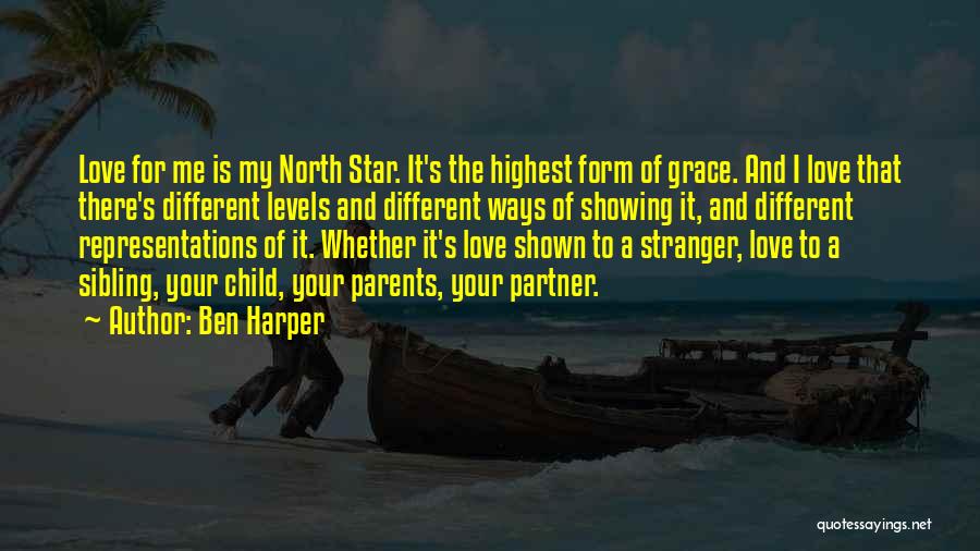 Ben Harper Quotes: Love For Me Is My North Star. It's The Highest Form Of Grace. And I Love That There's Different Levels