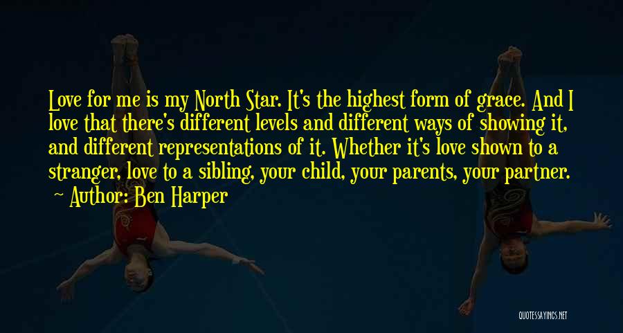 Ben Harper Quotes: Love For Me Is My North Star. It's The Highest Form Of Grace. And I Love That There's Different Levels