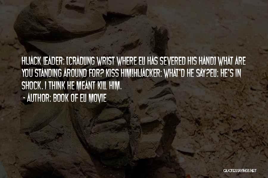 Book Of Eli Movie Quotes: Hijack Leader: [cradling Wrist Where Eli Has Severed His Hand] What Are You Standing Around For? Kiss Him!hijacker: What'd He