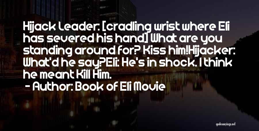 Book Of Eli Movie Quotes: Hijack Leader: [cradling Wrist Where Eli Has Severed His Hand] What Are You Standing Around For? Kiss Him!hijacker: What'd He