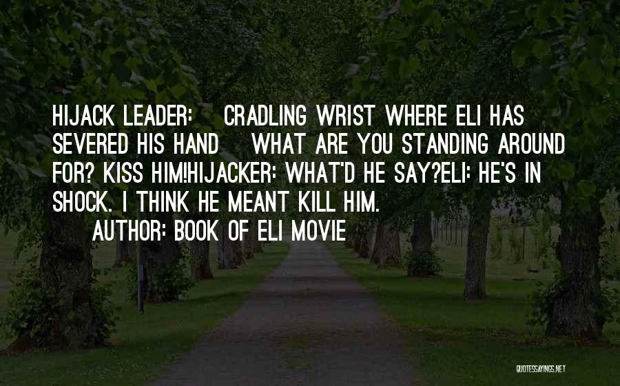 Book Of Eli Movie Quotes: Hijack Leader: [cradling Wrist Where Eli Has Severed His Hand] What Are You Standing Around For? Kiss Him!hijacker: What'd He
