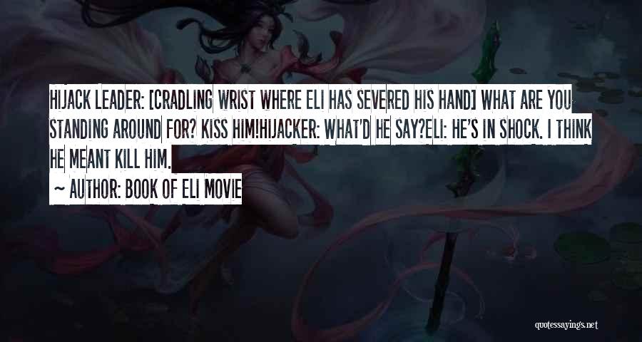 Book Of Eli Movie Quotes: Hijack Leader: [cradling Wrist Where Eli Has Severed His Hand] What Are You Standing Around For? Kiss Him!hijacker: What'd He