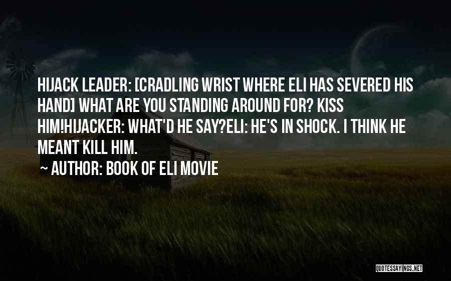 Book Of Eli Movie Quotes: Hijack Leader: [cradling Wrist Where Eli Has Severed His Hand] What Are You Standing Around For? Kiss Him!hijacker: What'd He