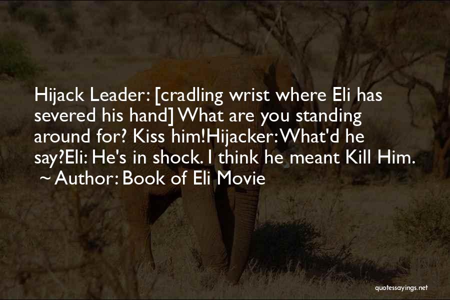 Book Of Eli Movie Quotes: Hijack Leader: [cradling Wrist Where Eli Has Severed His Hand] What Are You Standing Around For? Kiss Him!hijacker: What'd He