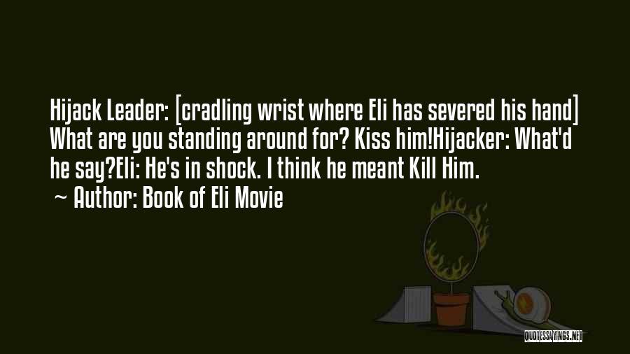Book Of Eli Movie Quotes: Hijack Leader: [cradling Wrist Where Eli Has Severed His Hand] What Are You Standing Around For? Kiss Him!hijacker: What'd He