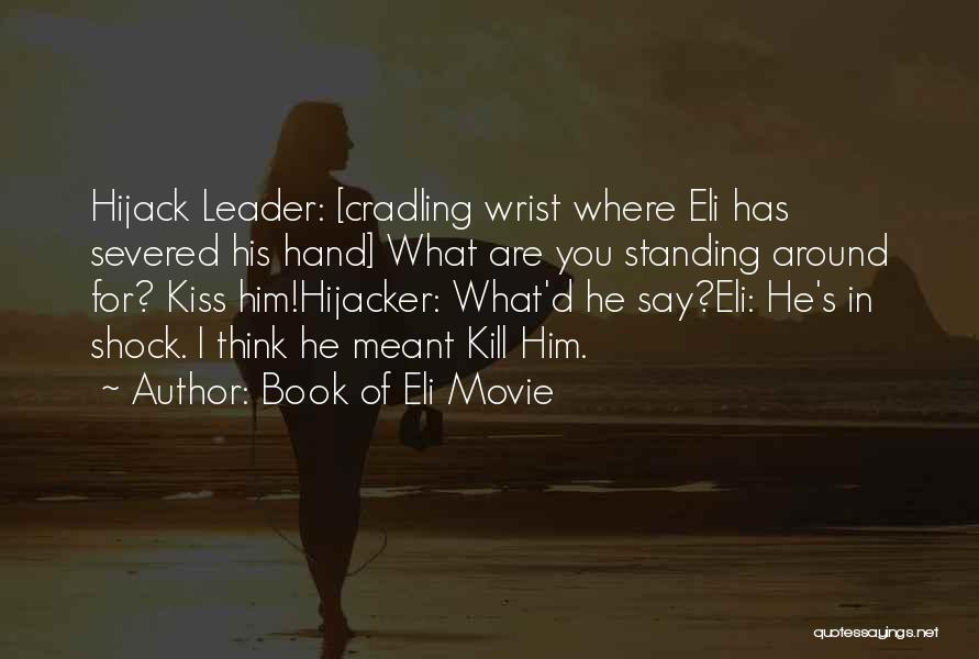 Book Of Eli Movie Quotes: Hijack Leader: [cradling Wrist Where Eli Has Severed His Hand] What Are You Standing Around For? Kiss Him!hijacker: What'd He