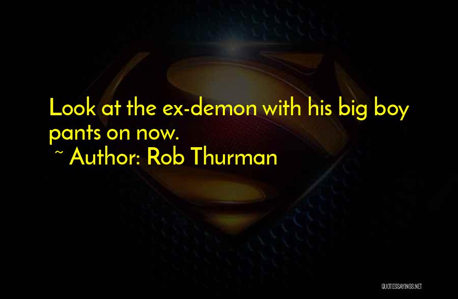 Rob Thurman Quotes: Look At The Ex-demon With His Big Boy Pants On Now.