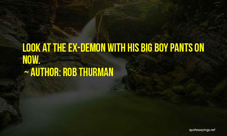 Rob Thurman Quotes: Look At The Ex-demon With His Big Boy Pants On Now.